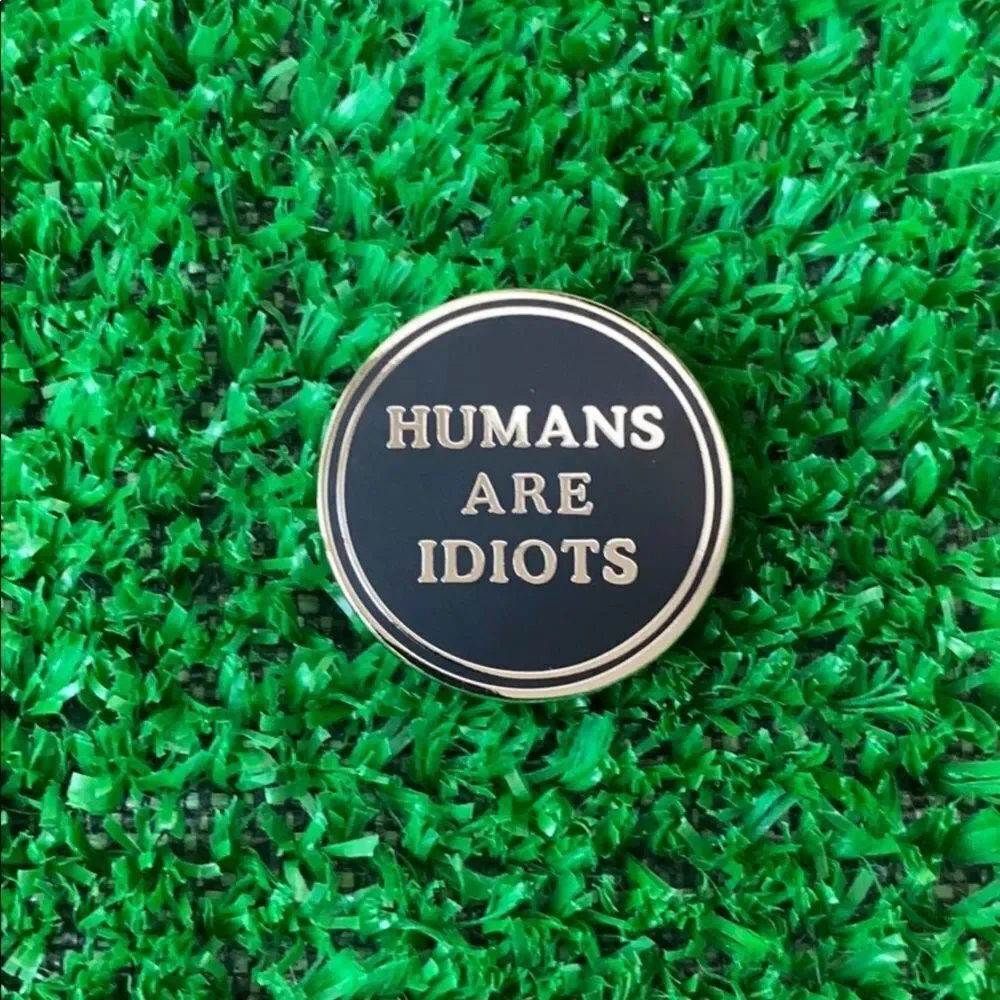 Humans Are Idiots Enamel Pin/ Brooch